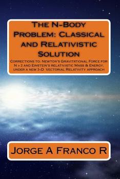 Paperback The N-Body Problem: Classic and Relativistic Solution: Corrections to: Newton's Gravitational Force for N > 2, and Einstein's relativistic Book