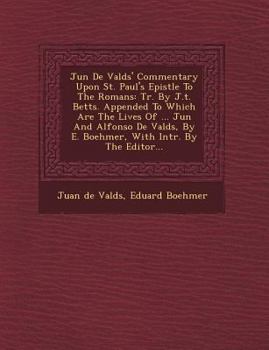 Paperback Ju N de Vald S' Commentary Upon St. Paul's Epistle to the Romans: Tr. by J.T. Betts. Appended to Which Are the Lives of ... Ju N and Alfonso de Vald S Book