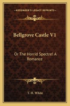 Paperback Bellgrove Castle V1: Or The Horrid Spectre! A Romance Book