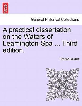 Paperback A Practical Dissertation on the Waters of Leamington-Spa ... Third Edition. Book