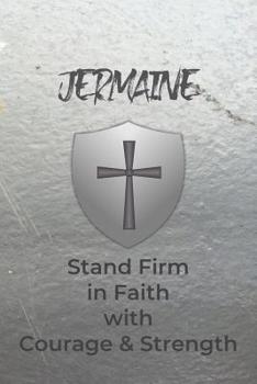 Jermaine Stand Firm in Faith with Courage & Strength: Personalized Notebook for Men with Bibical Quote from 1 Corinthians 16:13