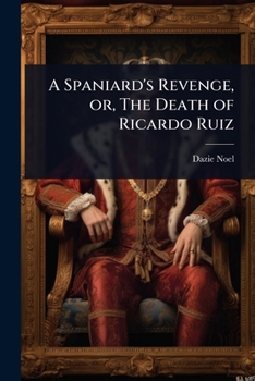 A Spaniard's Revenge, or, The Death of Ricardo Ruiz