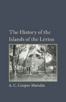 The History of the Islands of the Lerins: The Monastery, Saints and Theologians of S. Honorat (Classic Reprint)