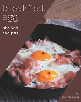 Paperback Oh! 365 Breakfast Egg Recipes: Unlocking Appetizing Recipes in The Best Breakfast Egg Cookbook! Book