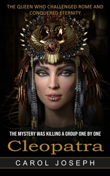 Cleopatra: The Queen Who Challenged Rome and Conquered Eternity