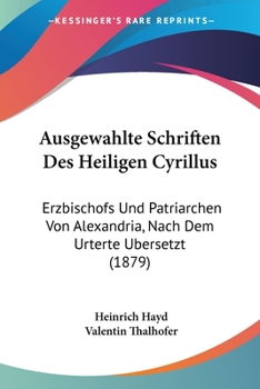 Paperback Ausgewahlte Schriften Des Heiligen Cyrillus: Erzbischofs Und Patriarchen Von Alexandria, Nach Dem Urterte Ubersetzt (1879) [German] Book