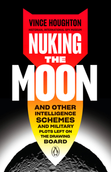 Hardcover Nuking the Moon: And Other Intelligence Schemes and Military Plots Left on the Drawing Board Book