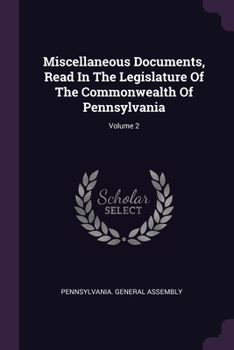 Paperback Miscellaneous Documents, Read In The Legislature Of The Commonwealth Of Pennsylvania; Volume 2 Book