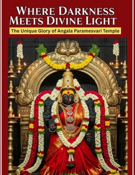 Where Darkness Meets Divine Light: The Unique Glory of Angala Paramesvari Temple