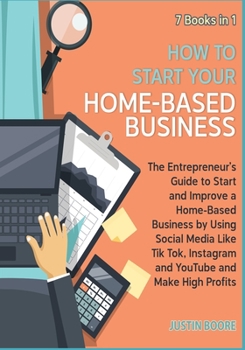 Paperback How to Start Your Home-Based Business [7 Books in 1]: The Entrepreneur's Guide to Start and Improve a Home-Based Business by Using Social Media Like T Book