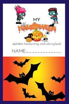 Paperback My Halloween Alphabet, Handwriting, and Coloring Book 2018: Color, doodle, and draw while practicing your ABC's Book