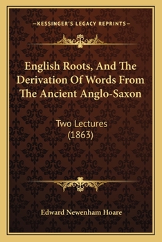 Paperback English Roots, And The Derivation Of Words From The Ancient Anglo-Saxon: Two Lectures (1863) Book