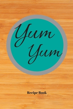 Yum Yum: Blank Recipe Journal/Book to Write in Favorite Recipes and Meals 6x9, 105 pages