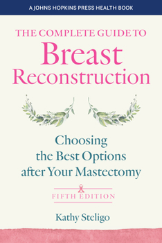 Paperback The Complete Guide to Breast Reconstruction: Choosing the Best Options After Your Mastectomy Book