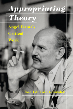Paperback Appropriating Theory: Angel Rama's Critical Work Book