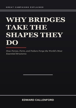 Paperback Why Bridges Take the Shapes They Do: How Forces, Form, and Failure Forge the World's Most Essential Structures Book