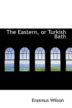 The Eastern, or Turkish Bath