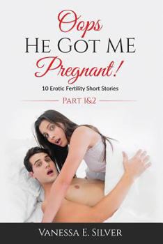 Paperback Oops He Got Me Pregnant! Part 1 & 2: 10 Erotic Fertility Short Stories Book