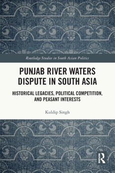 Punjab River Waters Dispute in South Asia: Historical Legacies, Political Competition, and Peasant Interests