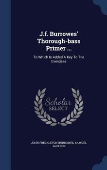 Hardcover J.f. Burrowes' Thorough-bass Primer ...: To Which Is Added A Key To The Exercises Book