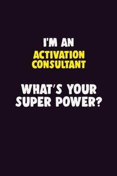 I'M An Activation Consultant, What's Your Super Power?: 6X9 120 pages Career  Notebook Unlined  Writing Journal