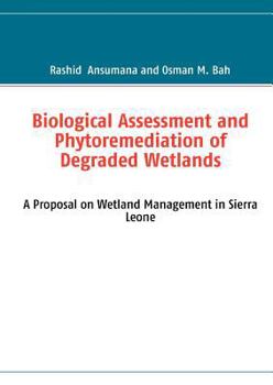 Paperback Biological Assessment and Phytoremediation of Degraded Wetlands: A Proposal on Wetland Management in Sierra Leone Book