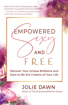 Paperback Empowered, Sexy, and Free: Discover Your Unique Brilliance and Dare to Be the Creatrix of Your Life Book