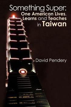 Paperback Something Super: One American Lives, Learns and Teaches in Taiwan Book