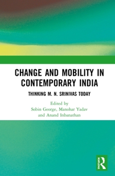 Hardcover Change and Mobility in Contemporary India: Thinking M. N. Srinivas Today Book