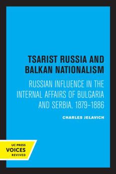 Paperback Tsarist Russia and Balkan Nationalism: Russian Influence in the Internal Affairs of Bulgaria and Serbia, 1879-1886 Book