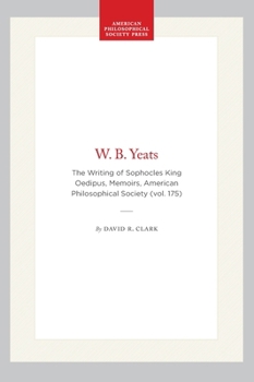 Hardcover W. B. Yeats: The Writing of Sophocles King Oedipus, Memoirs, American Philosophical Society (Vol. 175) Book