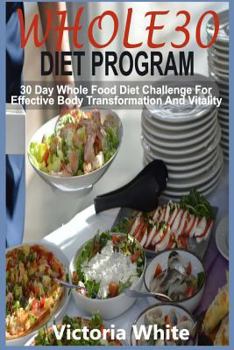 Paperback Whole30 Diet Program: 30 Day Whole Food Diet Challenge for Effective Body Transformation and Vitality Book