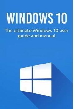 Paperback Windows 10: The ultimate Windows 10 user guide and manual! Book