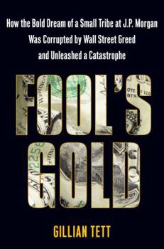 Hardcover Fool's Gold: How the Bold Dream of a Small Tribe at J.P. Morgan Was Corrupted by Wall Street Greed and Unleashed a Catastrophe Book