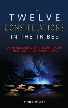 Hardcover The Twelve Constellations in the Tribes: An Astrological Path to Spirituality Based On The Holy Scriptures Book