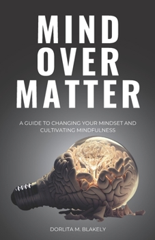 Paperback Mind Over Matter: A Guide to Changing Your Mindset and Cultivating Mindfulness Book