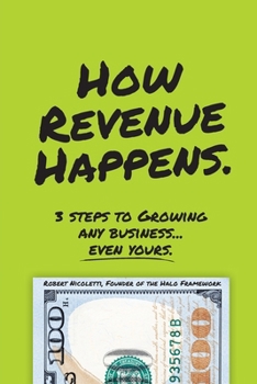 How Revenue Happens: 3 Steps to Growing Any Business...Even Yours