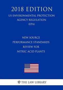 Paperback New Source Performance Standards Review for Nitric Acid Plants (US Environmental Protection Agency Regulation) (EPA) (2018 Edition) Book