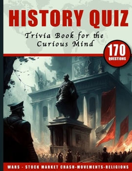A History Quiz Trivia Book for the Curious Mind: A Comprehensive History Quiz Trivia Book for the Whole Family: Explore the People, Places, and Events