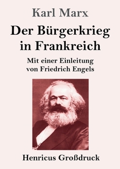 Der Bürgerkrieg in Frankreich (Großdruck): Mit einer Einleitung von Friedrich Engels