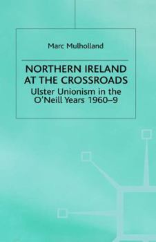Hardcover Northern Ireland at the Crossroads: Ulster Unionism in the O'Neill Years, 1960-69 Book