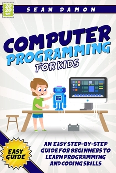 Paperback Computer Programming for Kids: An Easy Step-by-Step Guide For Beginners To Learn Programming And Coding Skills Book