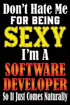 Paperback Don't Hate Me For Being Sexy, I'm A Software Developer So It just Come Naturally: Don't Hate Me For Being Sexy, I'm A Software Developer So It just Co Book