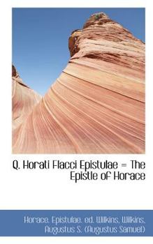 Q Horati Flacci Epistulae = the Epistle of Horace
