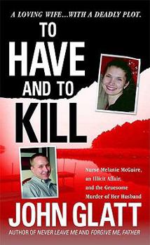 Mass Market Paperback To Have and to Kill: Nurse Melanie McGuire, an Illicit Affair, and the Gruesome Murder of Her Husband Book