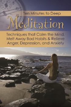 Paperback Ten Minutes to Deep Meditation: Techniques That Reduce Stress and Relieve Anger, Anxiety & Depression Book