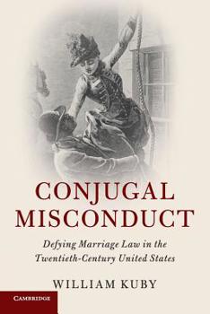 Conjugal Misconduct: Defying Marriage Law in the Twentieth-Century United States - Book  of the Cambridge Historical Studies in American Law and Society