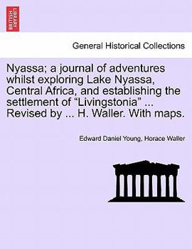 Paperback Nyassa; A Journal of Adventures Whilst Exploring Lake Nyassa, Central Africa, and Establishing the Settlement of "Livingstonia" ... Revised by ... H. Book