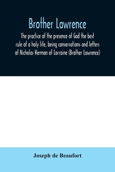 Brother Lawrence; the practice of the presence of God the best rule of a holy life, being conversations and letters of Nicholas Herman of Lorraine (Brother Lawrence)