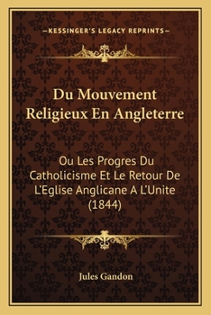 Paperback Du Mouvement Religieux En Angleterre: Ou Les Progres Du Catholicisme Et Le Retour De L'Eglise Anglicane A L'Unite (1844) [French] Book